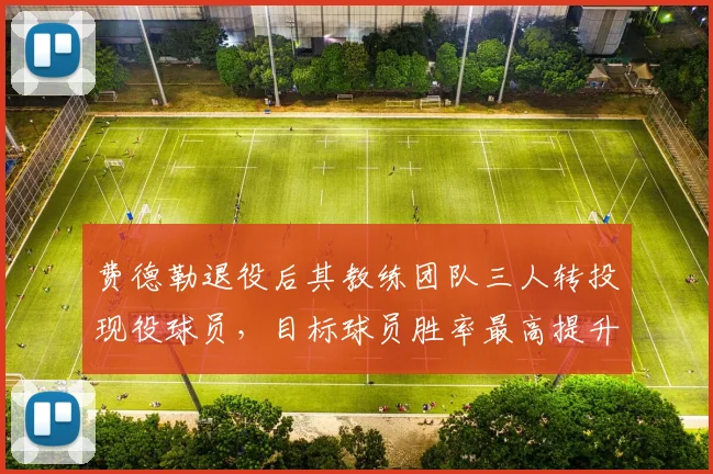 费德勒退役后其教练团队三人转投现役球员，目标球员胜率最高提升18%